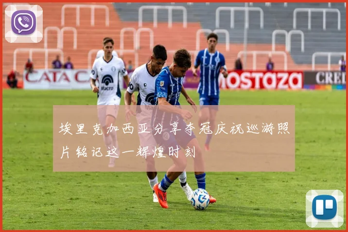 埃里克加西亚分享夺冠庆祝巡游照片铭记这一辉煌时刻