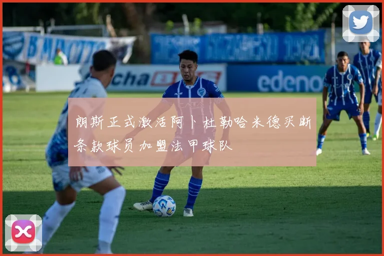 朗斯正式激活阿卜杜勒哈米德买断条款球员加盟法甲球队