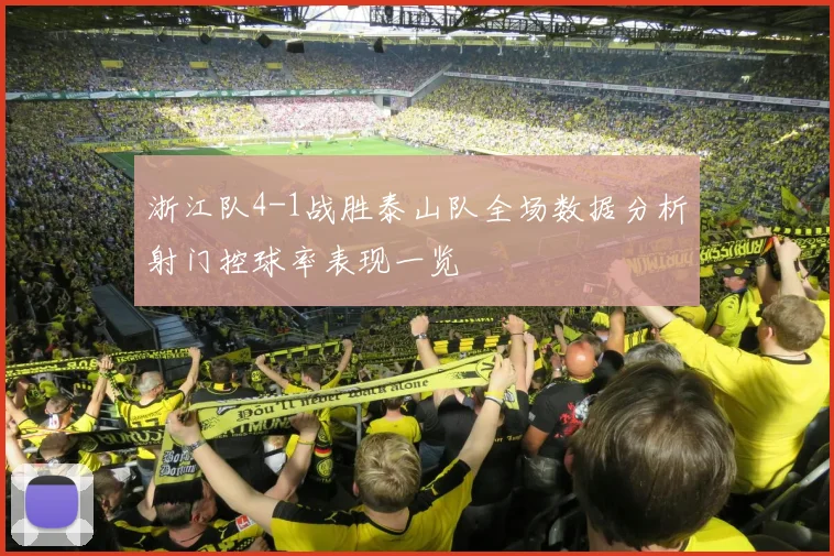 浙江队4-1战胜泰山队全场数据分析射门控球率表现一览